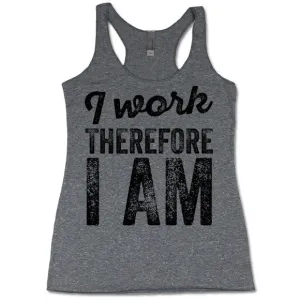 I Work Therefore I Am Tank Top