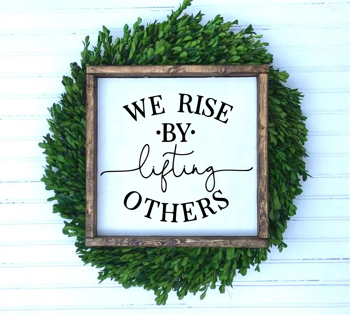 We Rise By Lifting Others